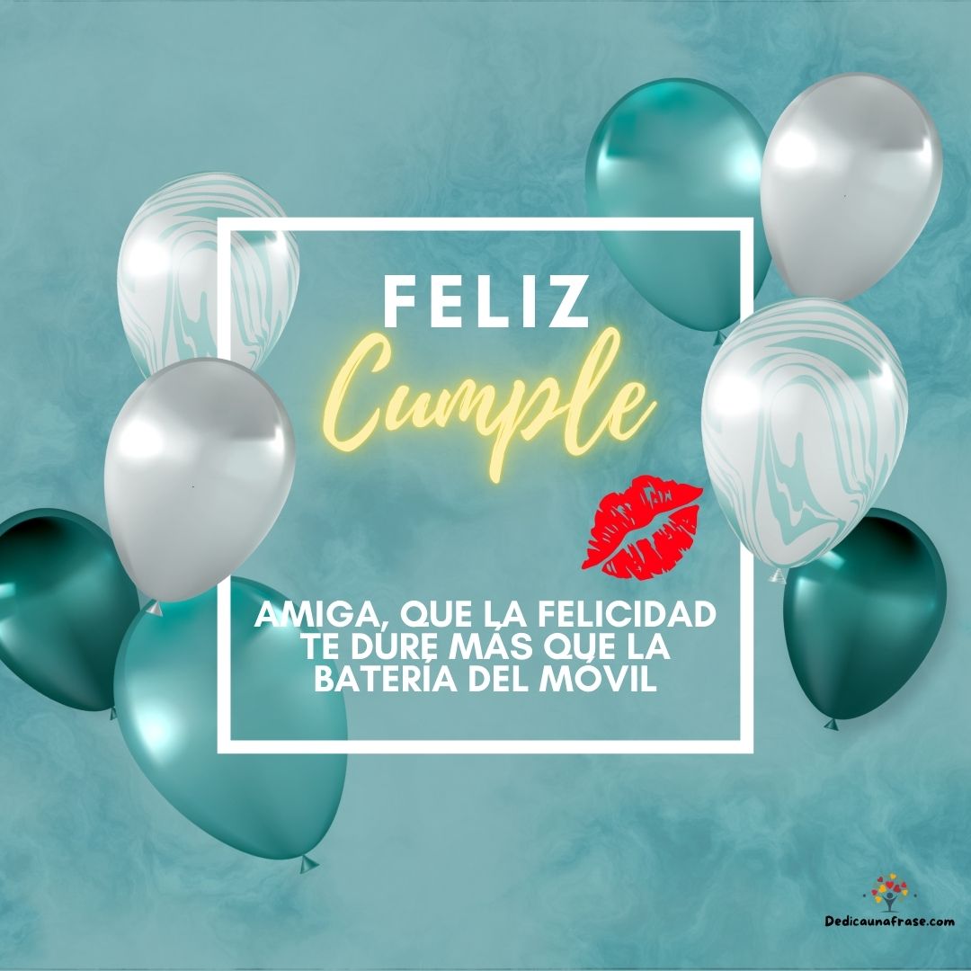 Amiga, que la felicidad te dure más que la batería del móvil. ¡Felicidades!