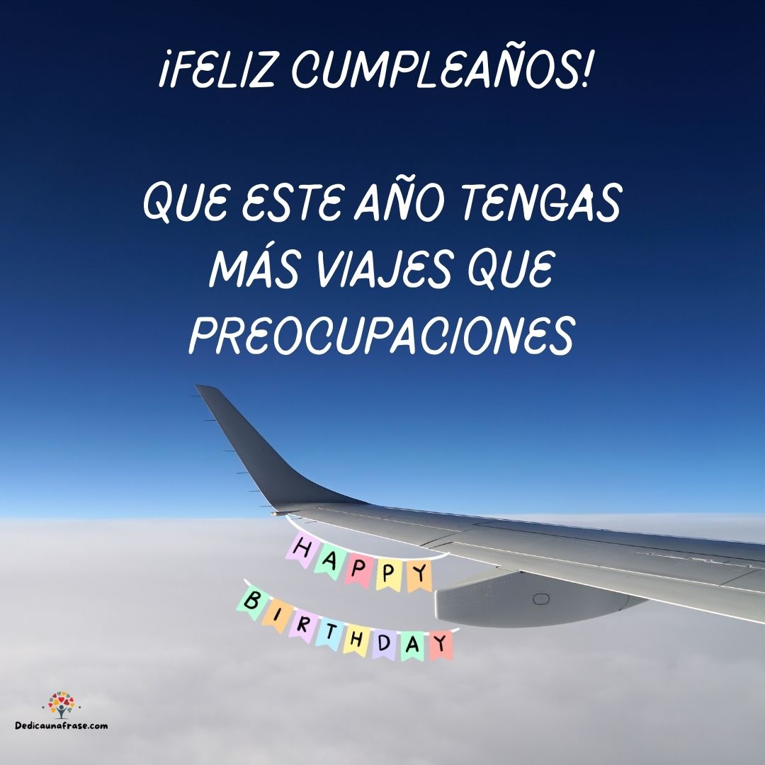 Feliz cumpleaños, que este año tengas más viajes que preocupaciones