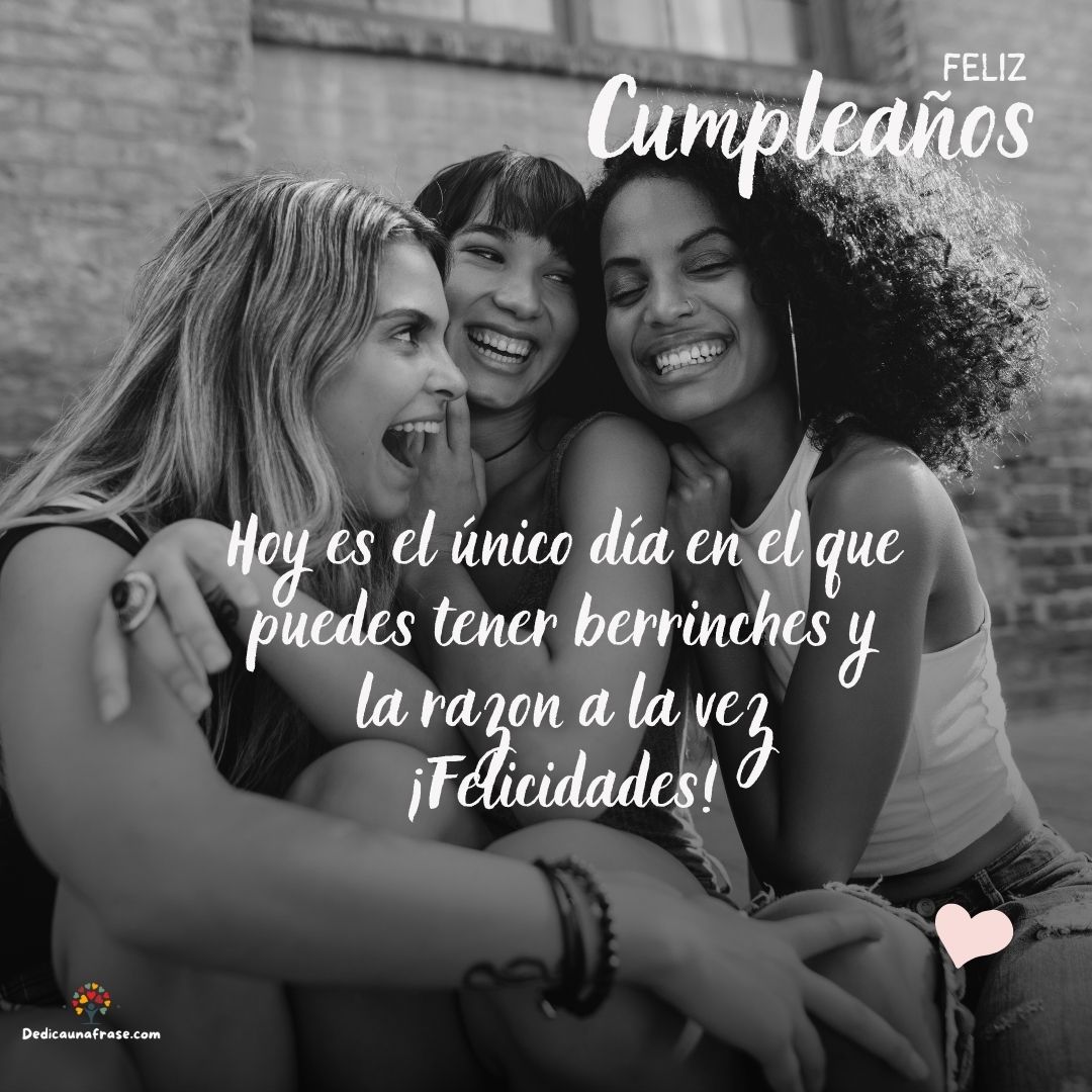 Hoy es el único día en el que puedes hacer berrinche con razón. ¡Felicidades!