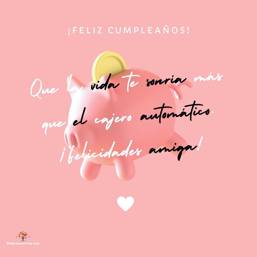 Que la vida te sonría más que el cajero automático. ¡Felicidades!
