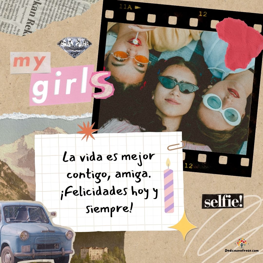 La vida es mejor contigo, amiga. ¡Felicidades hoy y siempre!