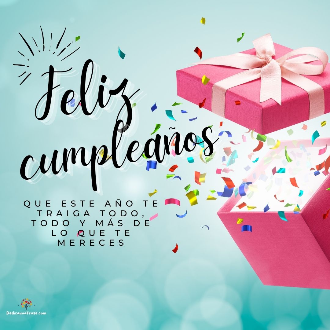 Feliz Cumpleaños. Que este año te traiga todo, todo y más de lo que te mereces
