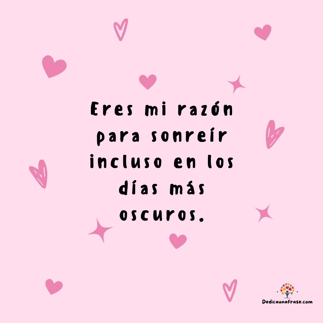 Eres mi razón para sonreír incluso en los días más oscuros