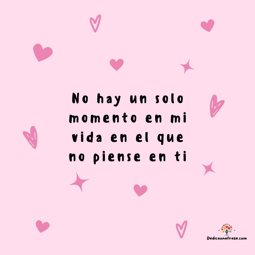 No hay un solo momento en mi vida en el que no te piense