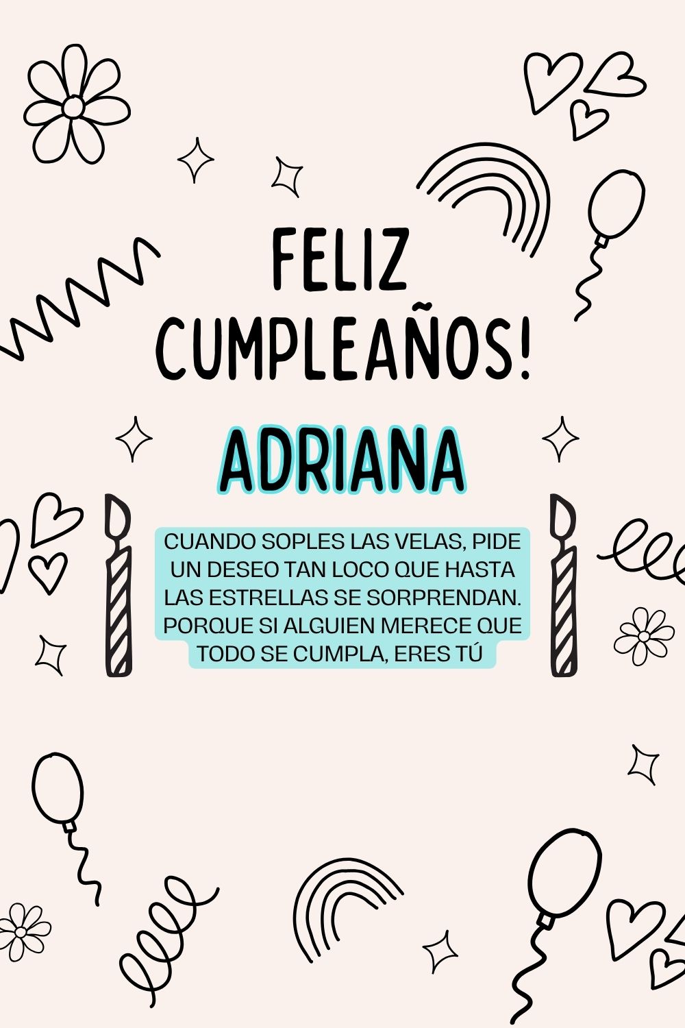 Adriana. Cuando soples las velas, pide un deseo tan loco que hasta las estrellas se sorpre