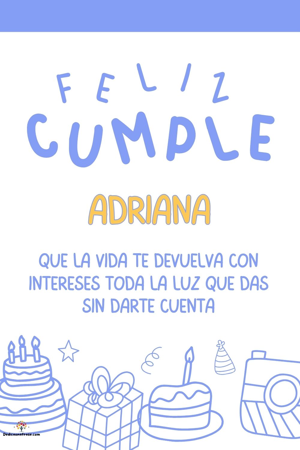 Adriana. Que la vida te devuelva con intereses toda la luz que das sin darte cuenta ¡Feliz
