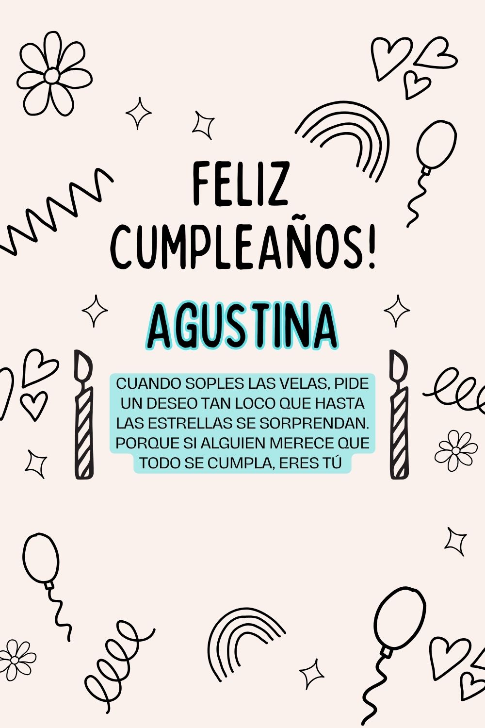 Agustina. Cuando soples las velas, pide un deseo tan loco que hasta las estrellas se sorpr