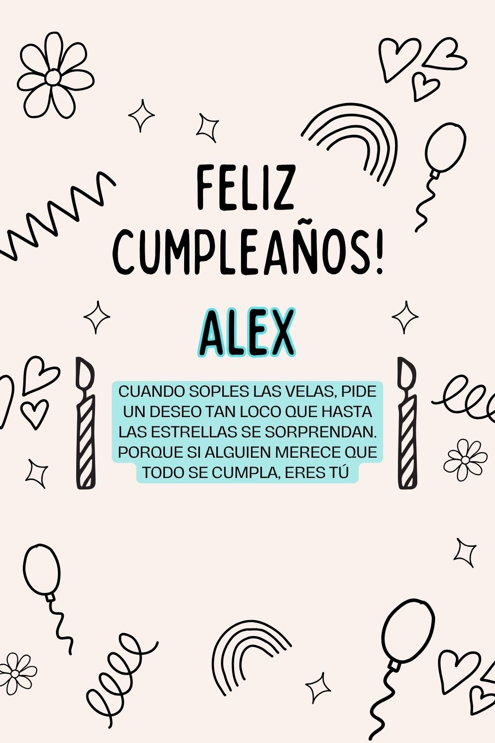 Alex. Cuando soples las velas, pide un deseo tan loco que hasta las estrellas se sorprenda