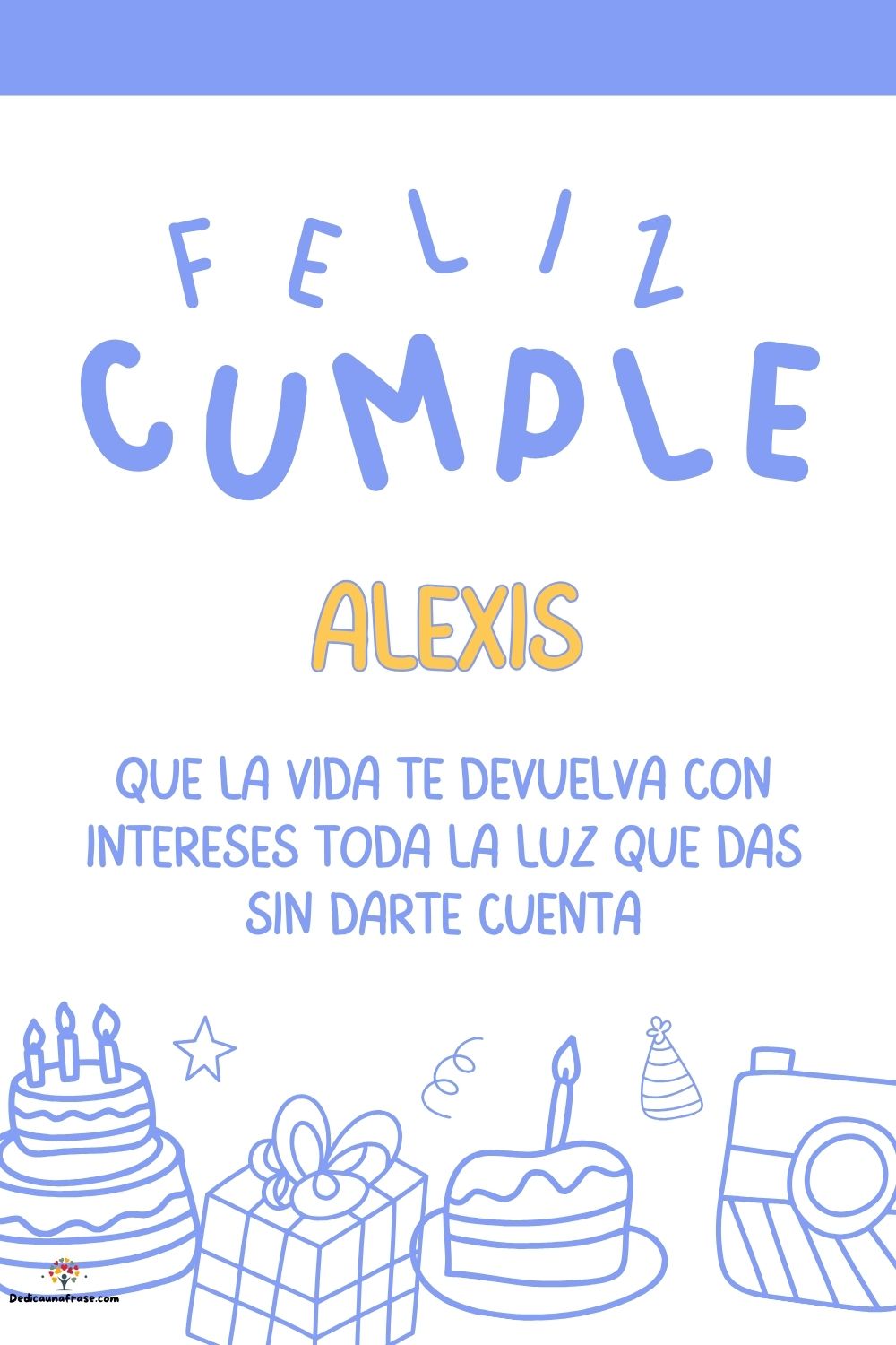 Alexis. Que la vida te devuelva con intereses toda la luz que das sin darte cuenta ¡Feliz