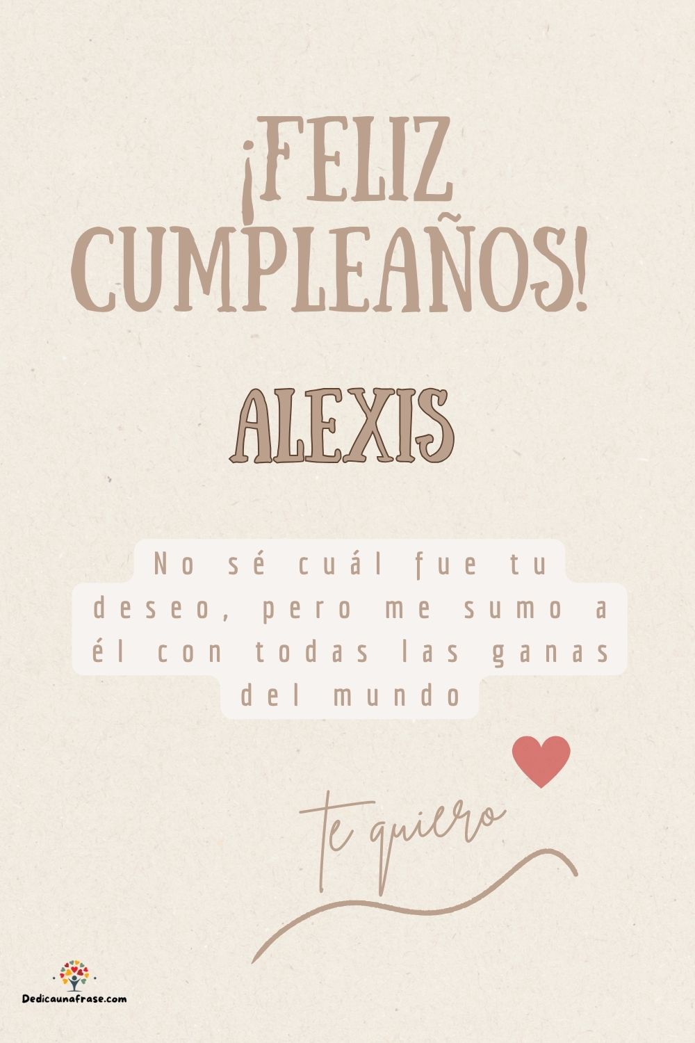 Alexis. No sé cuál fue tu deseo, pero me sumo a él con todas las ganas del mundo ¡Feliz cu