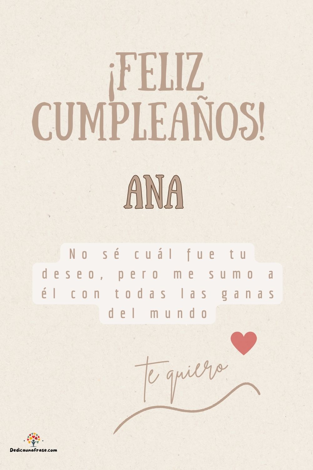 Ana. No sé cuál fue tu deseo, pero me sumo a él con todas las ganas del mundo ¡Feliz cumpl