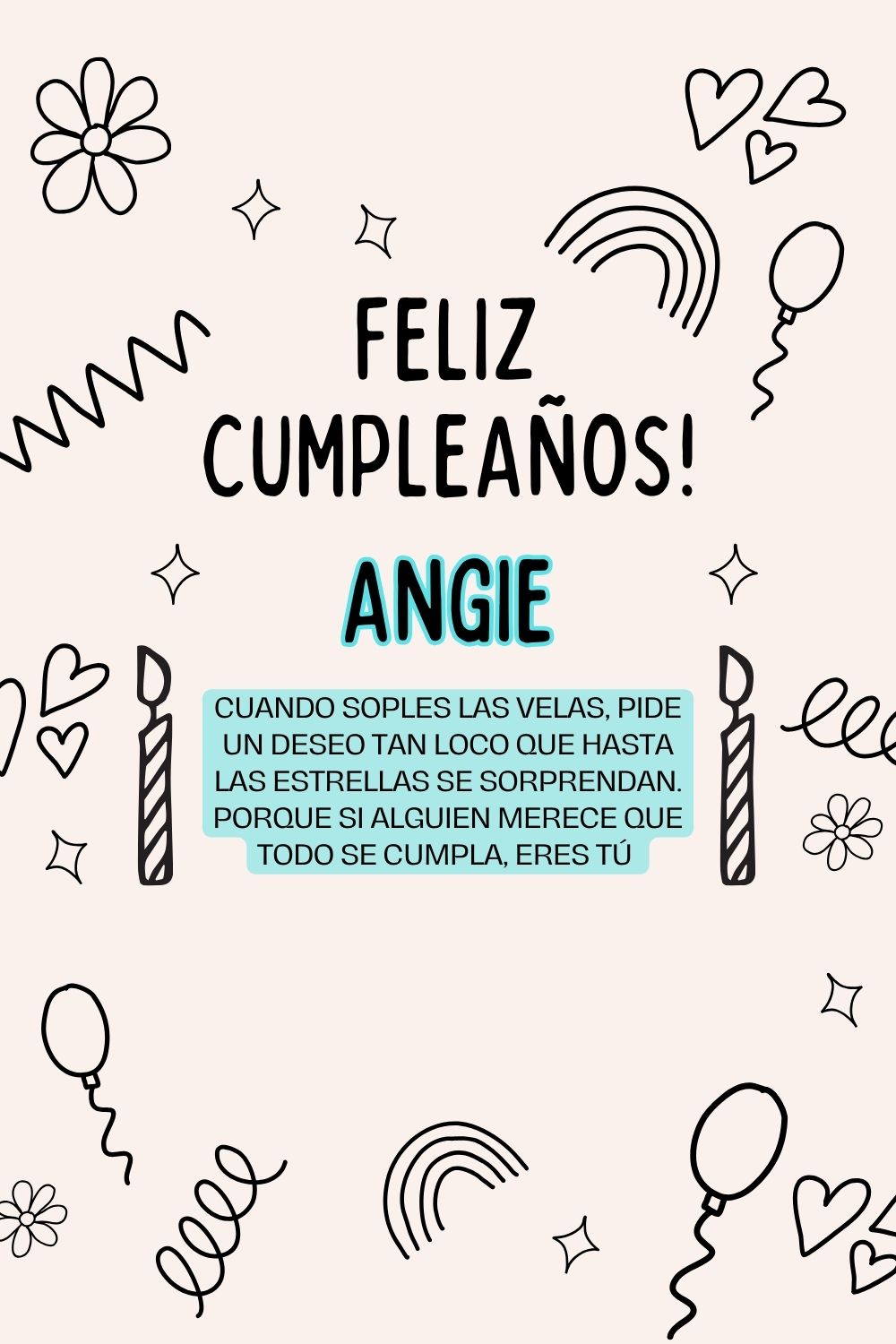Angie. Cuando soples las velas, pide un deseo tan loco que hasta las estrellas se sorprend