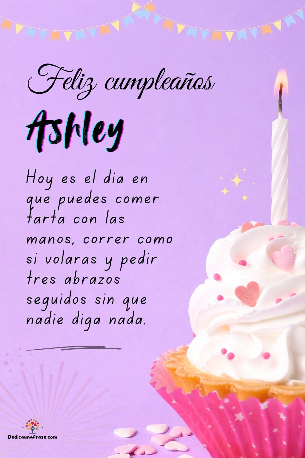Ashley. Hoy es el día en que puedes comer tarta con las manos, correr como si volaras y pe