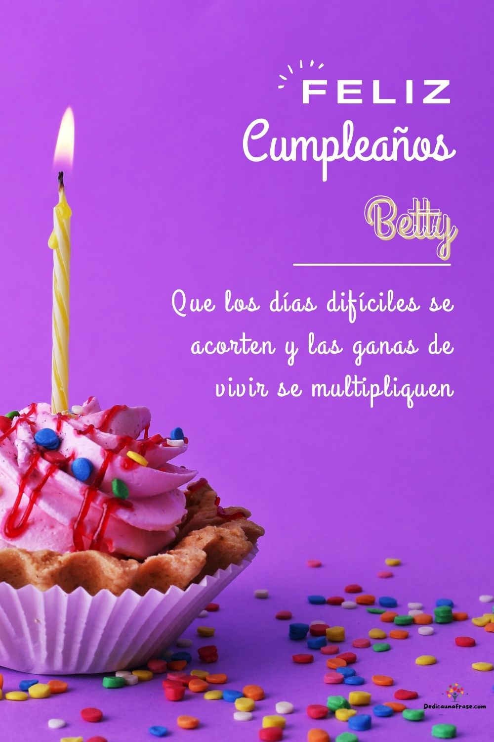 Betty. Que los días difíciles se acorten y las ganas de vivir se multipliquen ¡Feliz cumpl