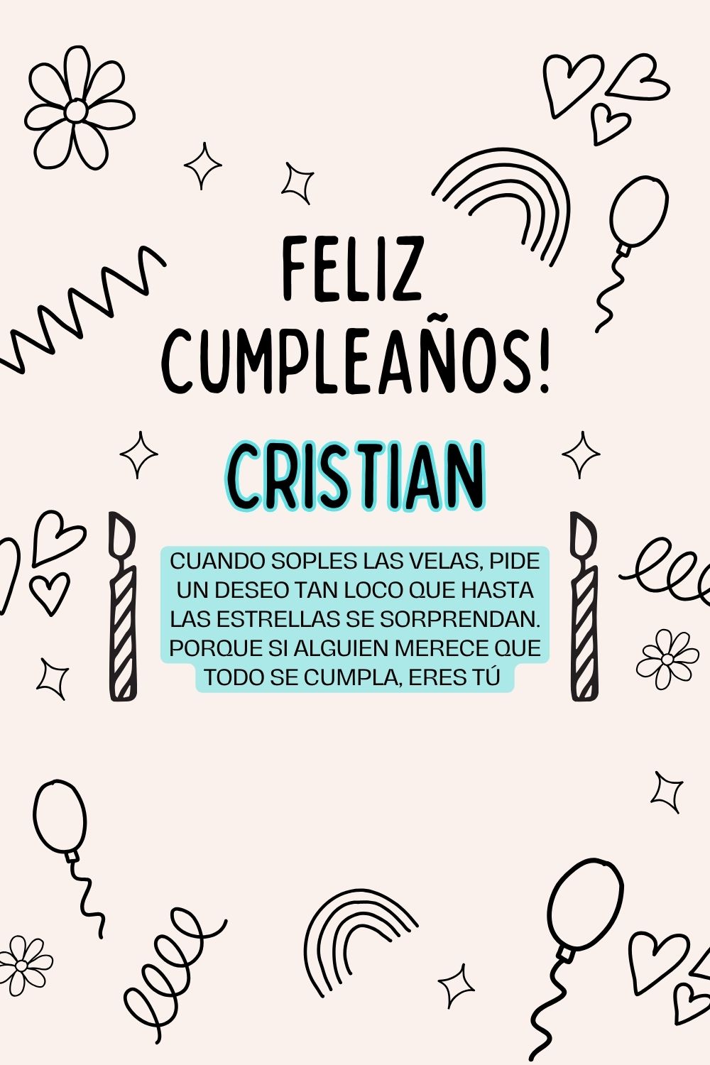 Cristian. Cuando soples las velas, pide un deseo tan loco que hasta las estrellas se sorpr