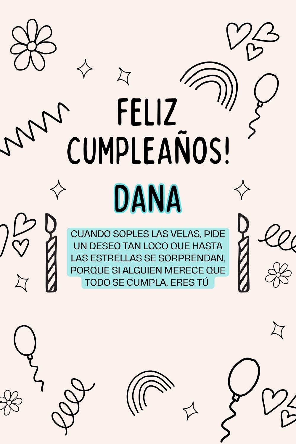Dana. Cuando soples las velas, pide un deseo tan loco que hasta las estrellas se sorprenda