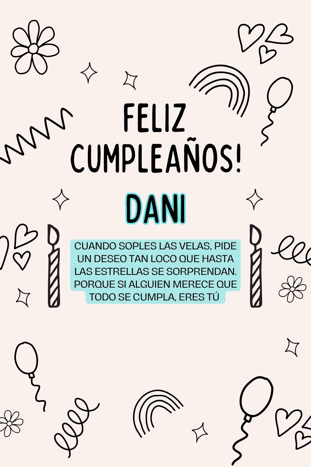 Dani. Cuando soples las velas, pide un deseo tan loco que hasta las estrellas se sorprenda