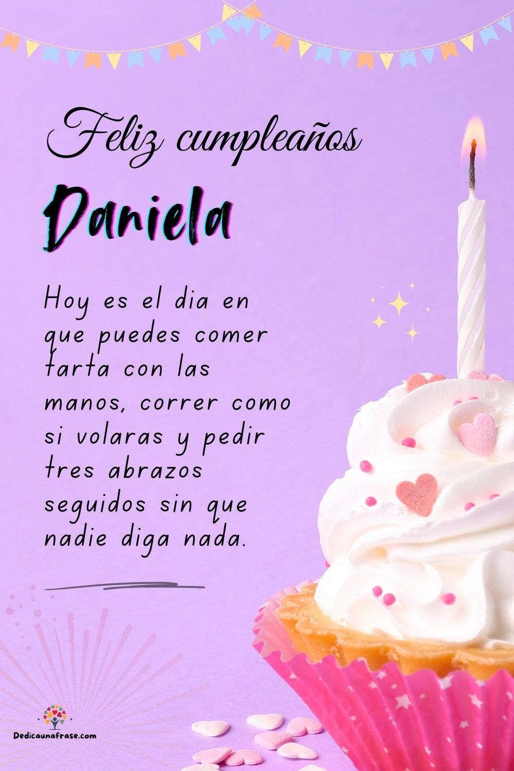 Daniela. Hoy es el día en que puedes comer tarta con las manos, correr como si volaras y p