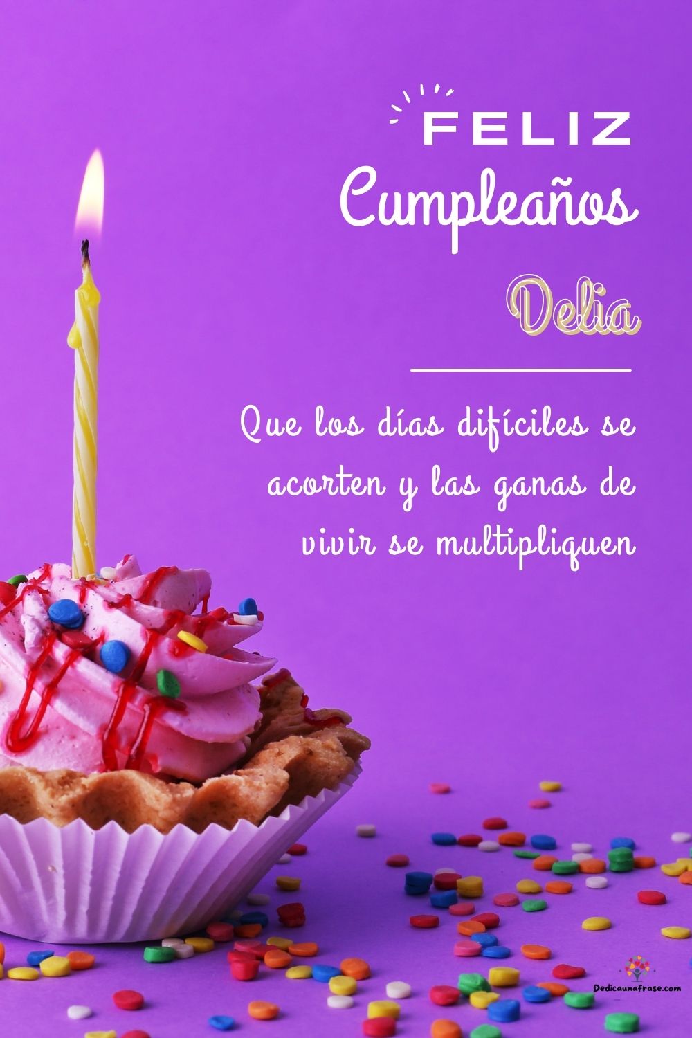 Delia. Que los días difíciles se acorten y las ganas de vivir se multipliquen ¡Feliz cumpl