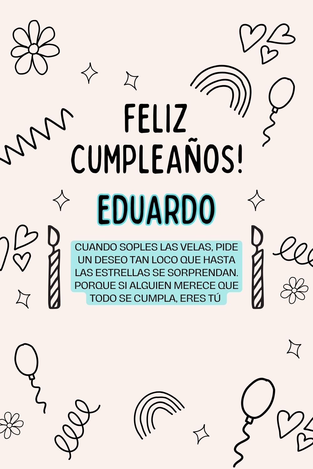 Eduardo. Cuando soples las velas, pide un deseo tan loco que hasta las estrellas se sorpre