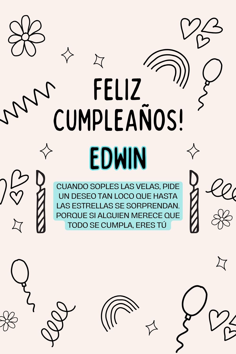 Edwin. Cuando soples las velas, pide un deseo tan loco que hasta las estrellas se sorprend