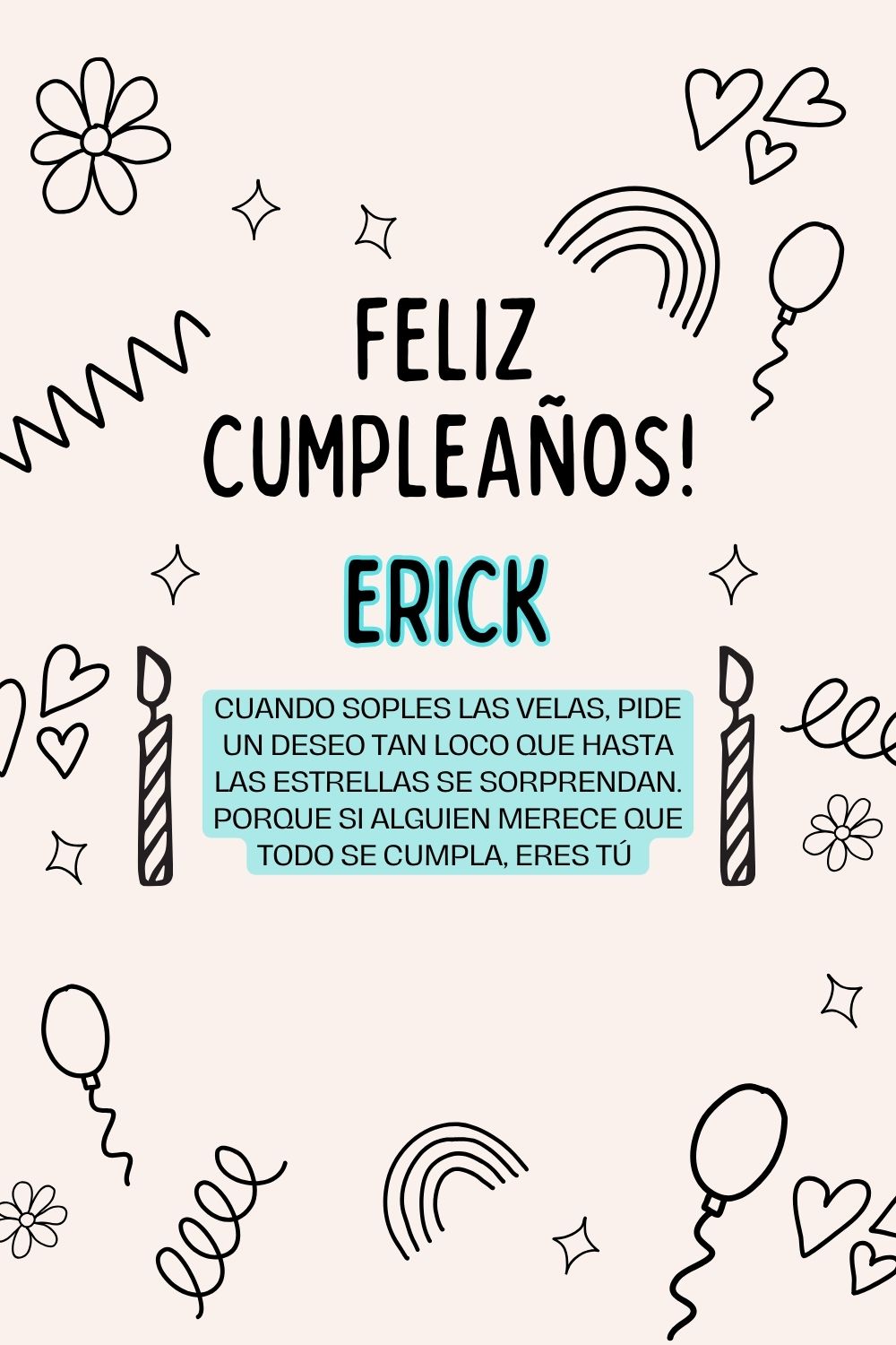 Erick. Cuando soples las velas, pide un deseo tan loco que hasta las estrellas se sorprend