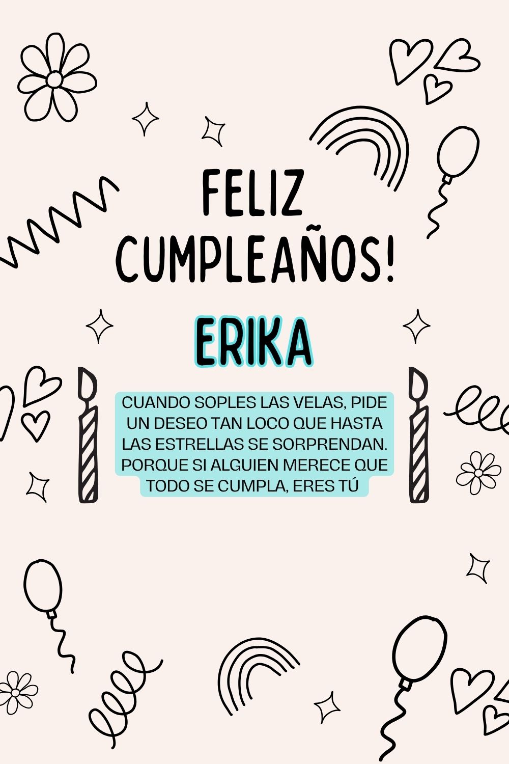 Erika. Cuando soples las velas, pide un deseo tan loco que hasta las estrellas se sorprend