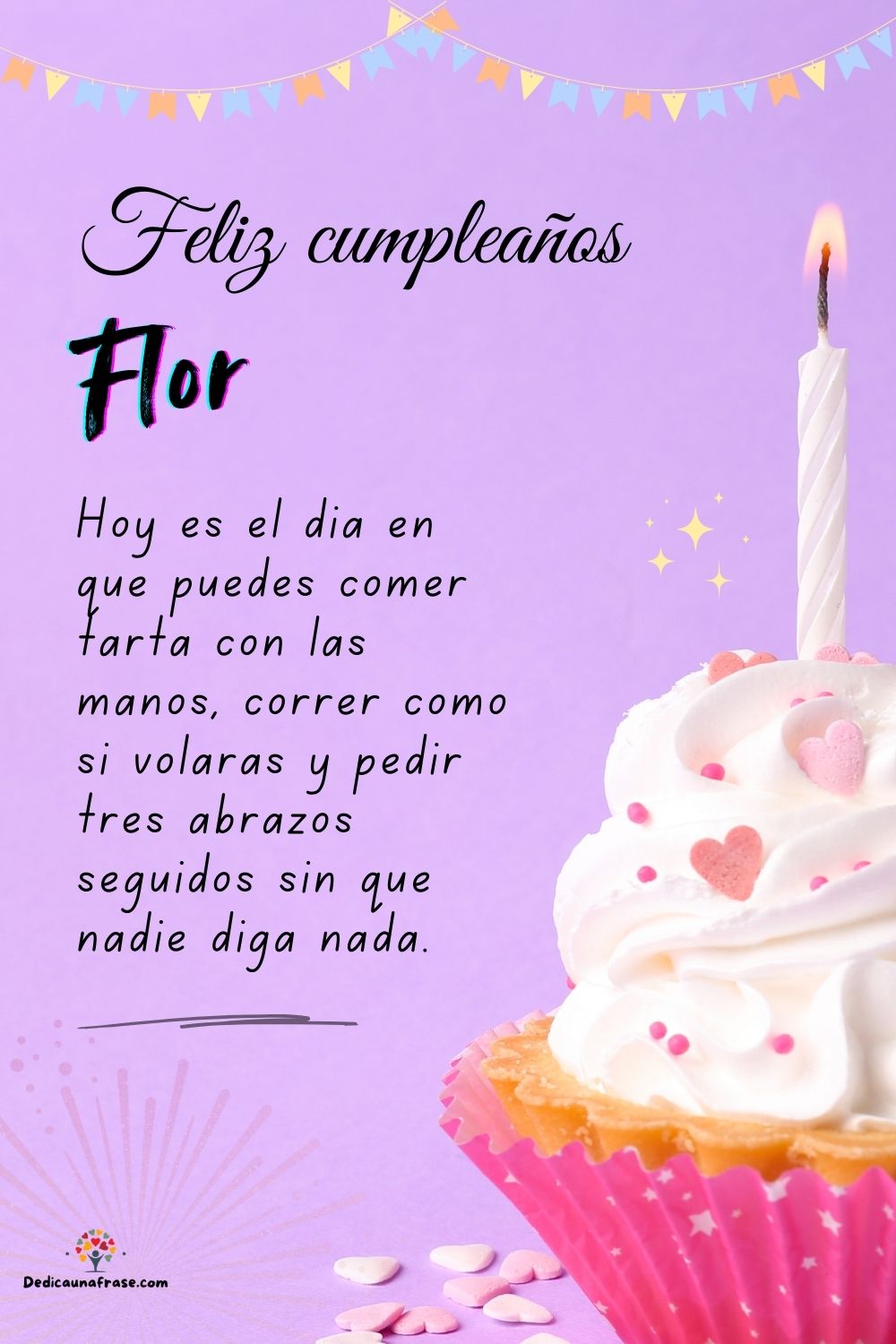 Flor. Hoy es el día en que puedes comer tarta con las manos, correr como si volaras y pedi