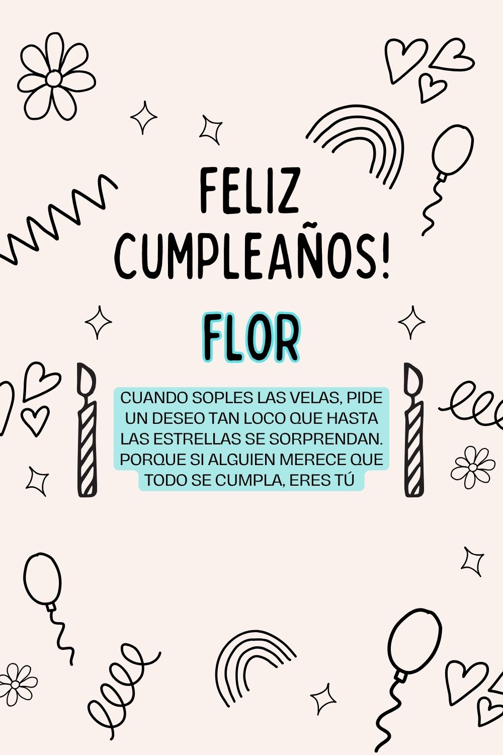 Flor. Cuando soples las velas, pide un deseo tan loco que hasta las estrellas se sorprenda
