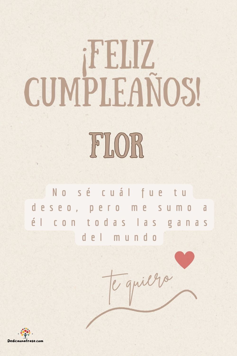 Flor. No sé cuál fue tu deseo, pero me sumo a él con todas las ganas del mundo ¡Feliz cump