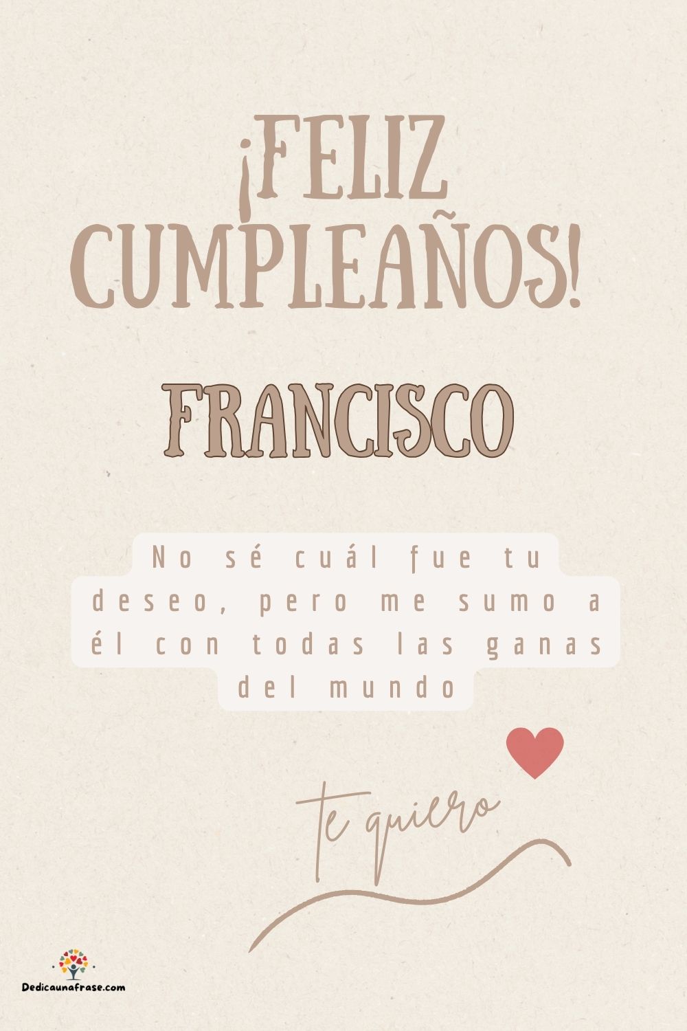 Francisco. No sé cuál fue tu deseo, pero me sumo a él con todas las ganas del mundo ¡Feliz