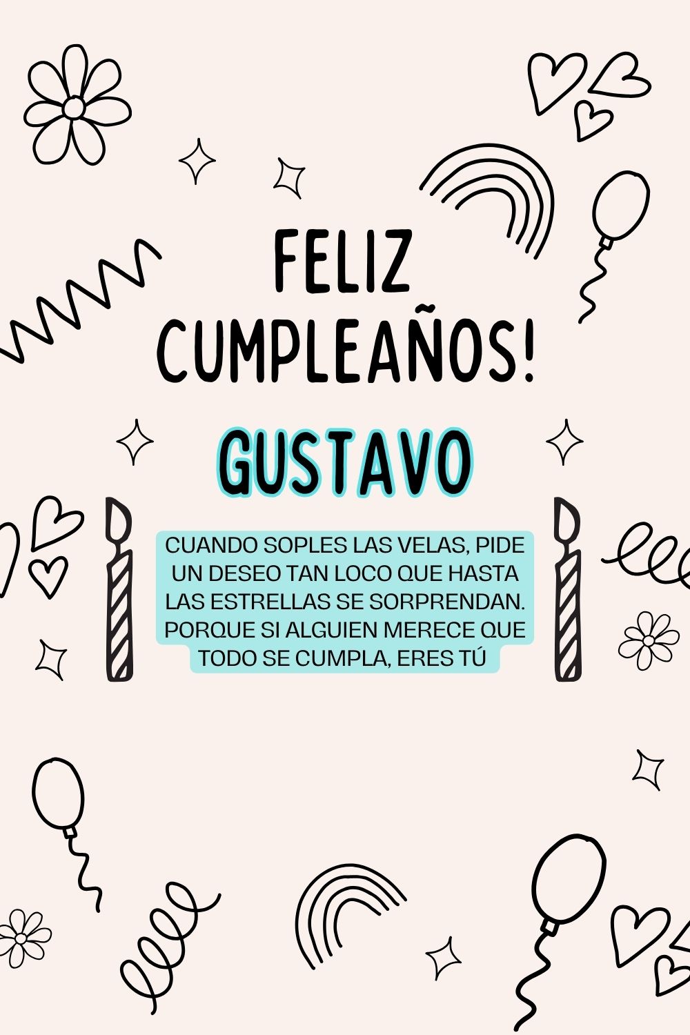 Gustavo. Cuando soples las velas, pide un deseo tan loco que hasta las estrellas se sorpre