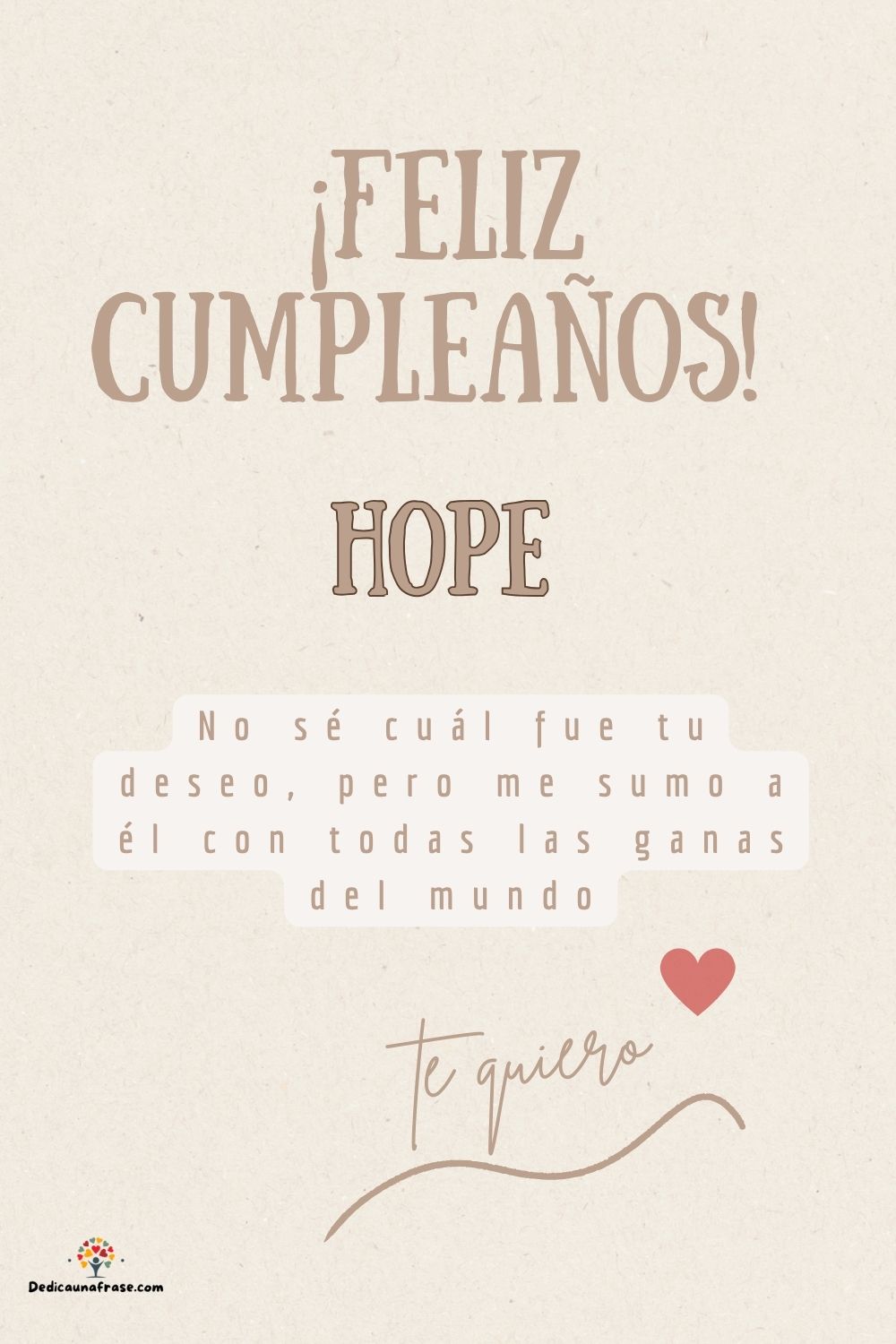 Hope. No sé cuál fue tu deseo, pero me sumo a él con todas las ganas del mundo ¡Feliz cump