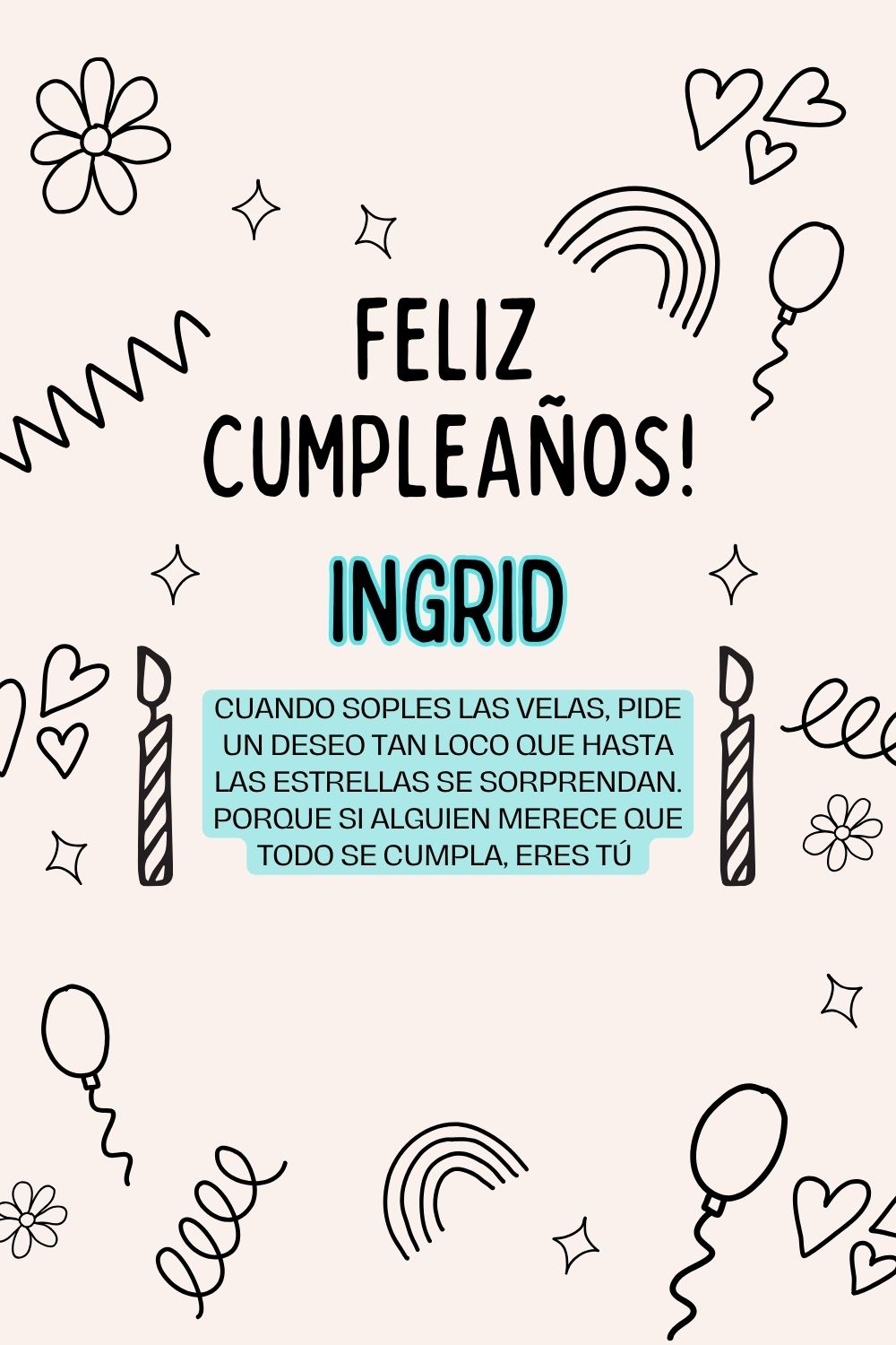 Ingrid. Cuando soples las velas, pide un deseo tan loco que hasta las estrellas se sorpren