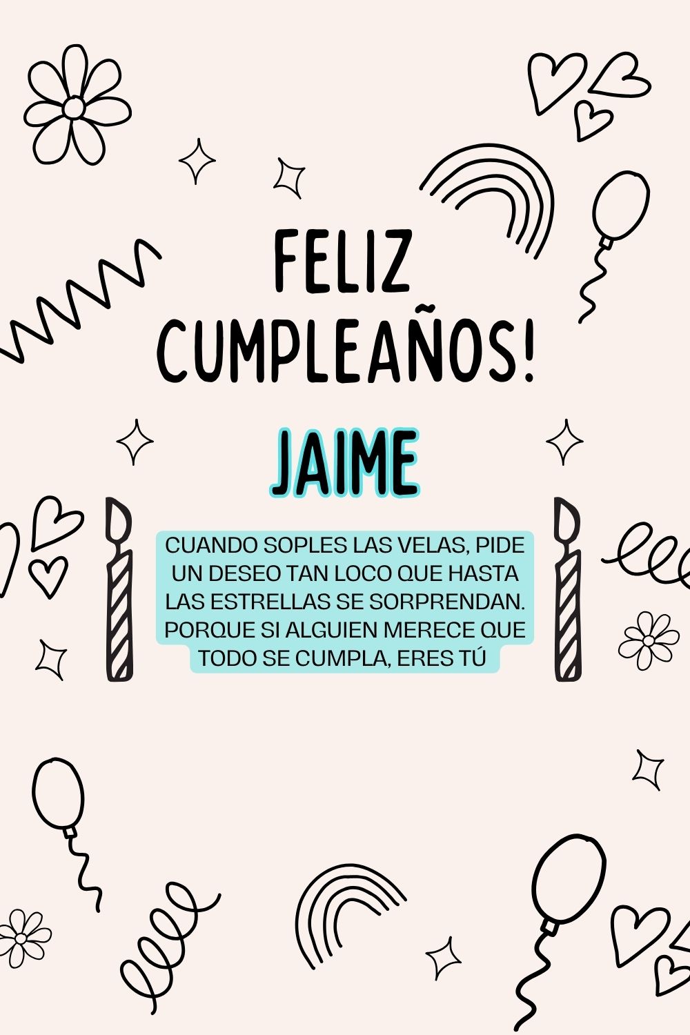Jaime. Cuando soples las velas, pide un deseo tan loco que hasta las estrellas se sorprend