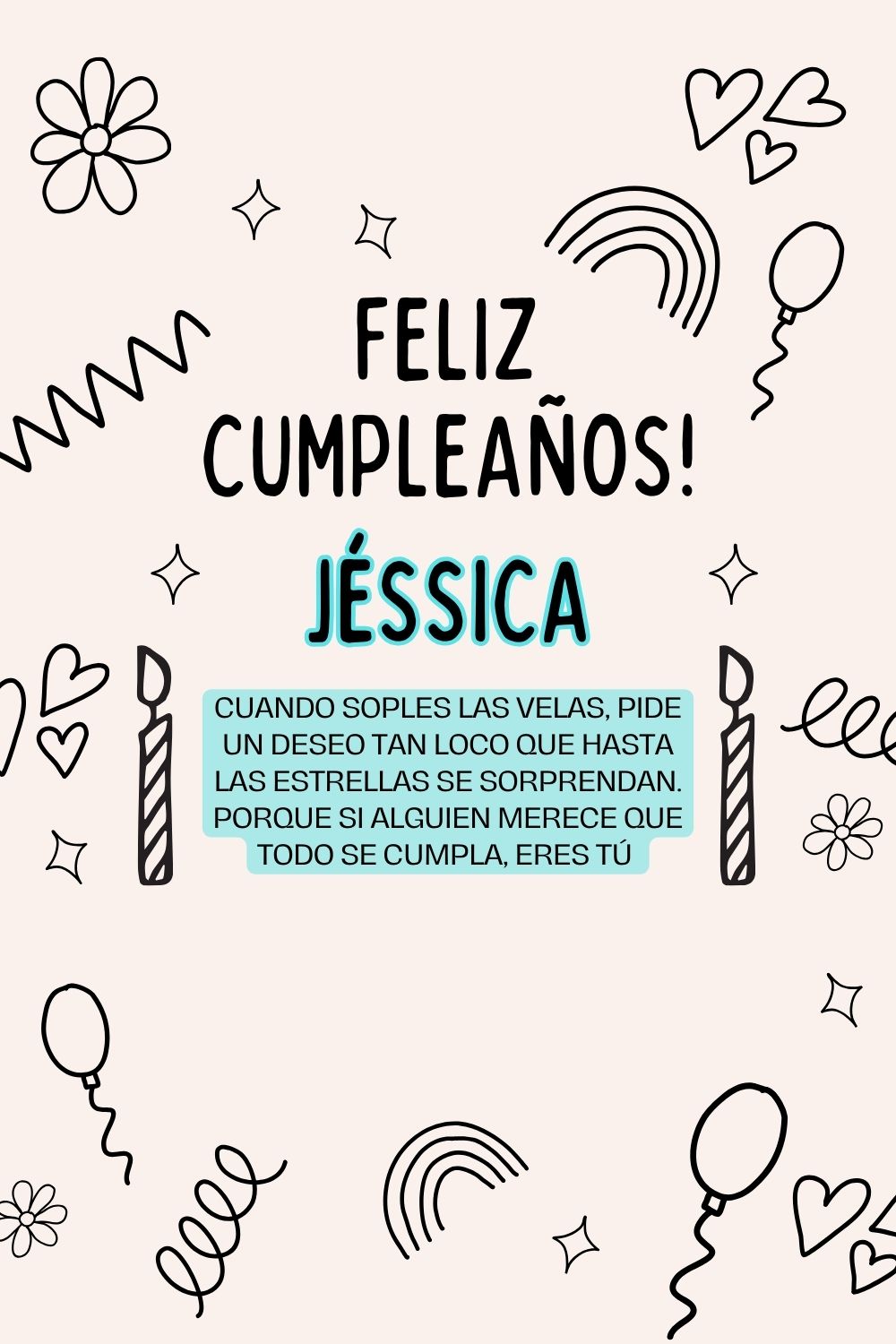 Jéssica. Cuando soples las velas, pide un deseo tan loco que hasta las estrellas se sorpre