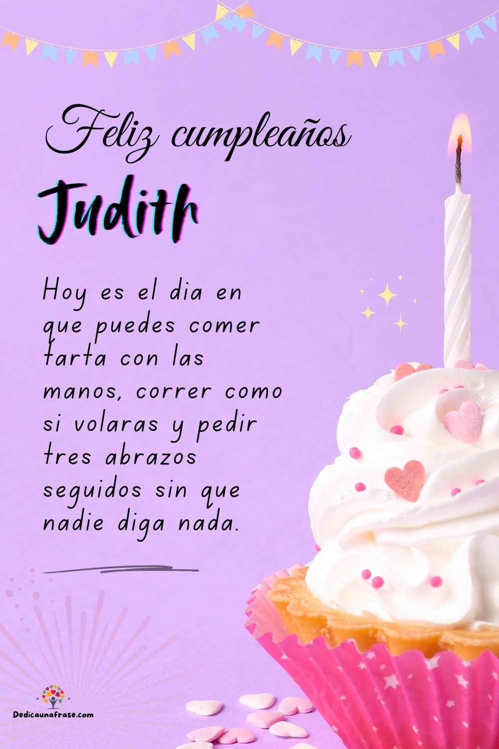 Judith. Hoy es el día en que puedes comer tarta con las manos, correr como si volaras y pe