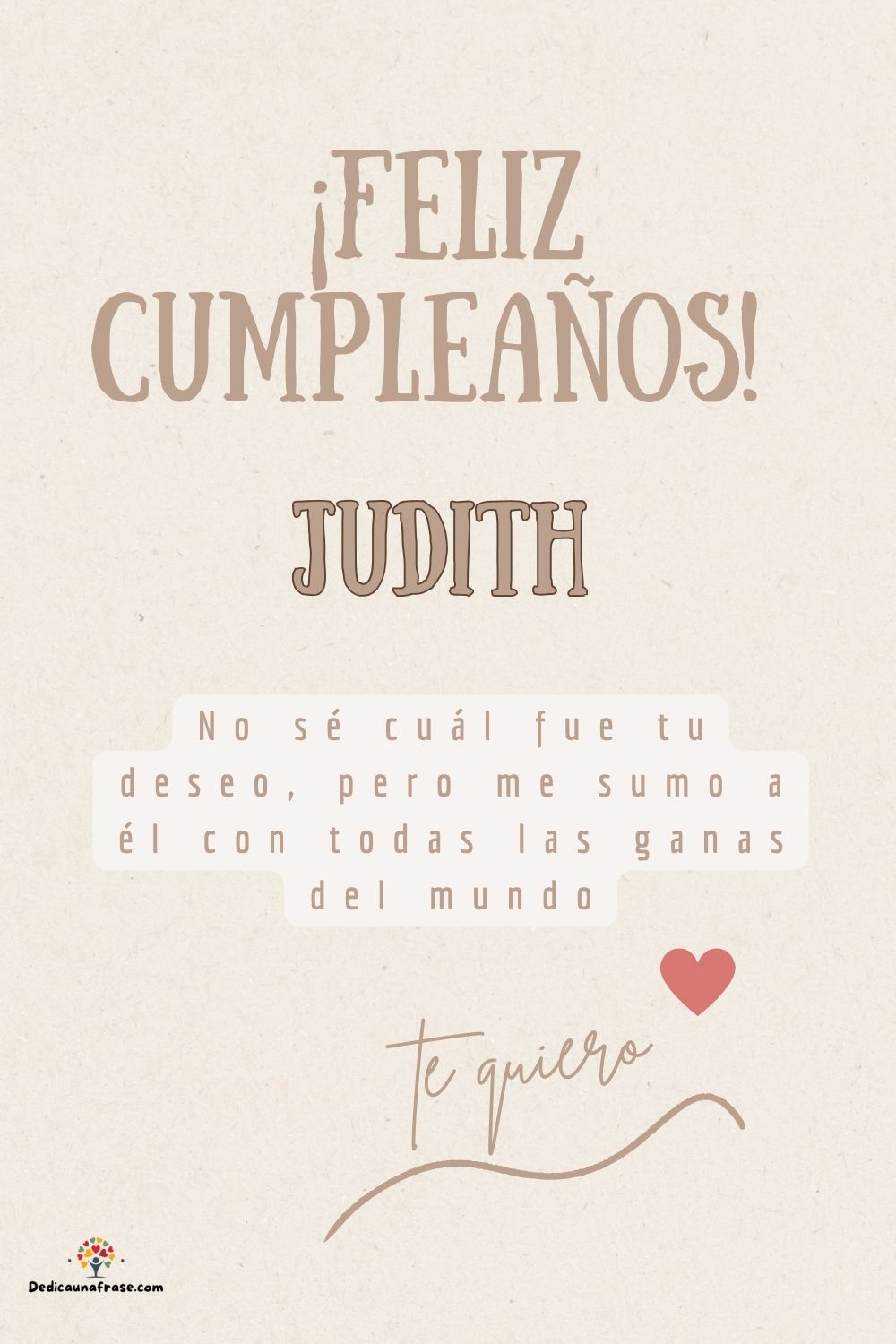Judith. No sé cuál fue tu deseo, pero me sumo a él con todas las ganas del mundo ¡Feliz cu