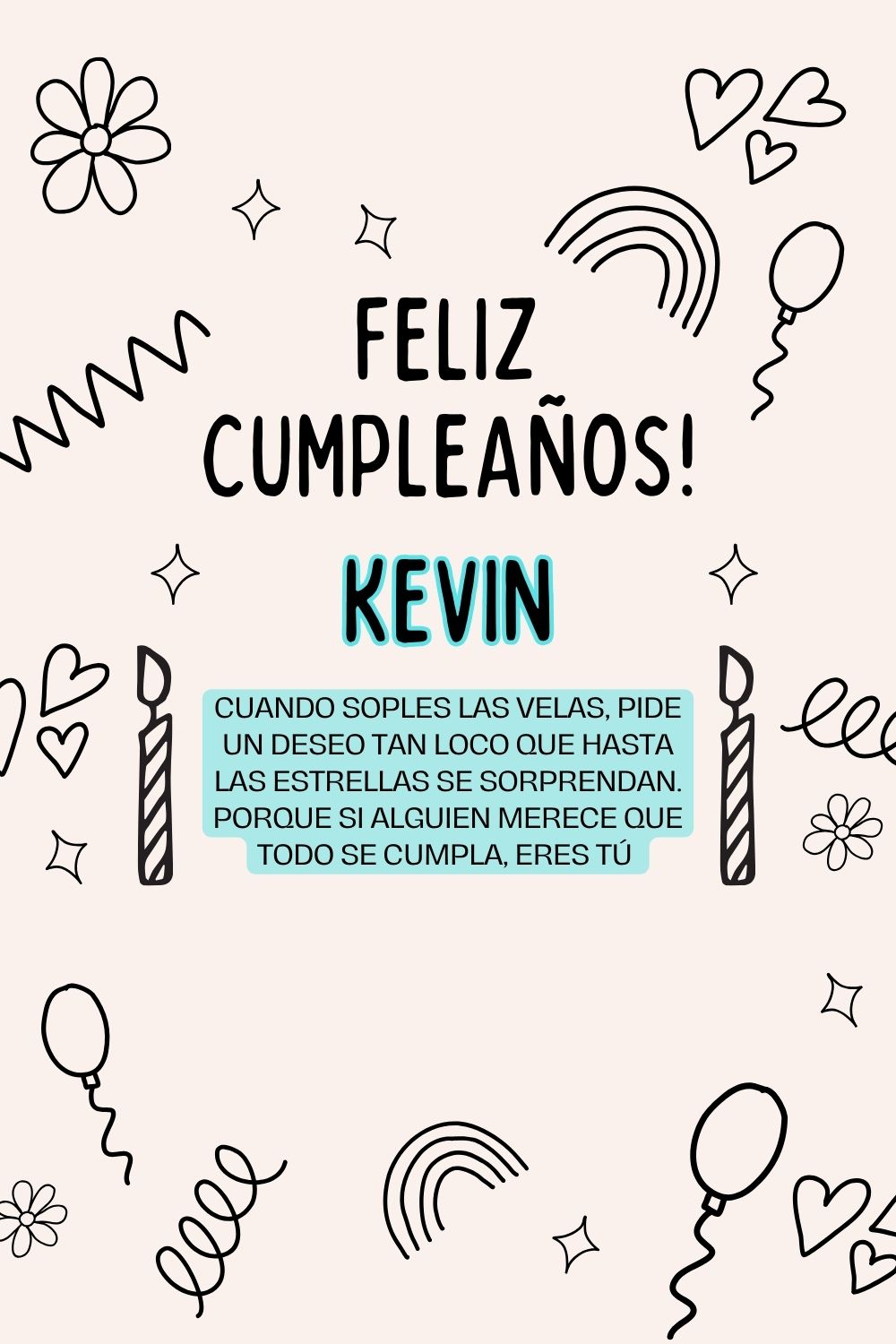 Kevin. Cuando soples las velas, pide un deseo tan loco que hasta las estrellas se sorprend