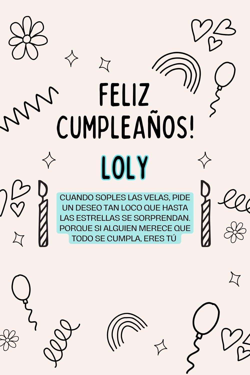 Loly. Cuando soples las velas, pide un deseo tan loco que hasta las estrellas se sorprenda