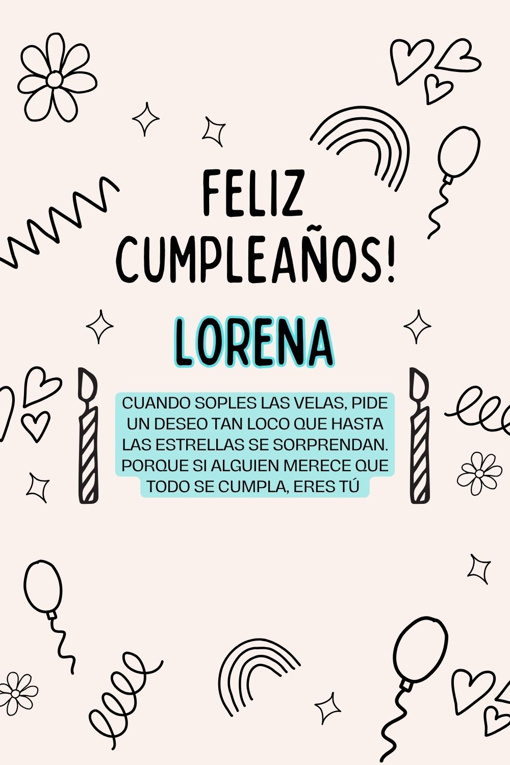 Lorena. Cuando soples las velas, pide un deseo tan loco que hasta las estrellas se sorpren