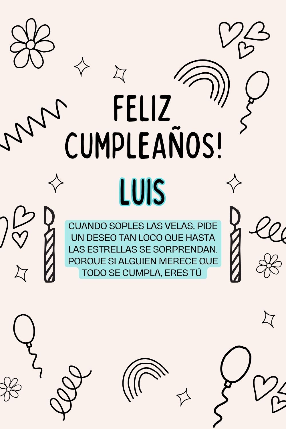 Luis. Cuando soples las velas, pide un deseo tan loco que hasta las estrellas se sorprenda