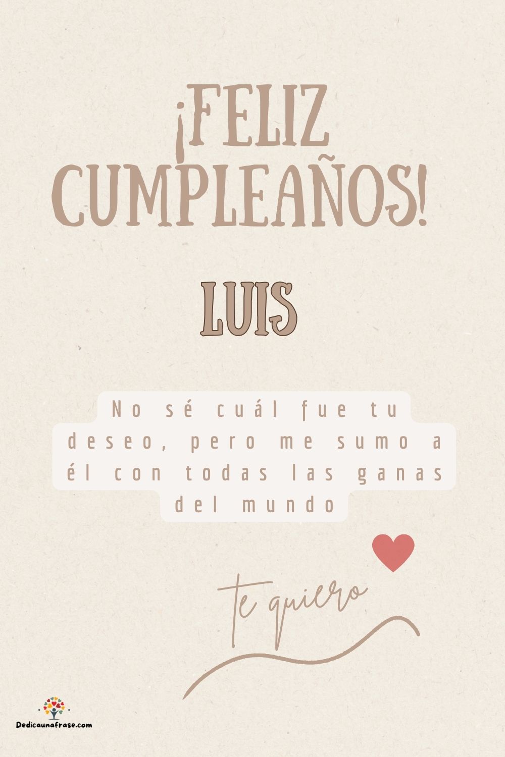 Luis. No sé cuál fue tu deseo, pero me sumo a él con todas las ganas del mundo ¡Feliz cump