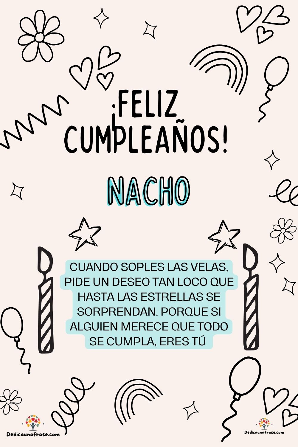 Nacho. Cuando soples las velas, pide un deseo tan loco que hasta las estrellas se sorprend