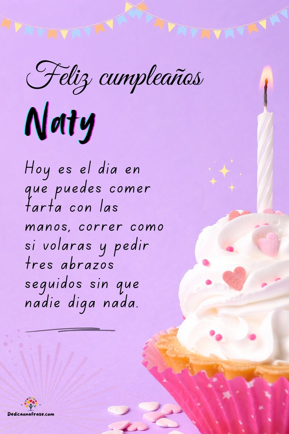 Naty. Hoy es el día en que puedes comer tarta con las manos, correr como si volaras y pedi