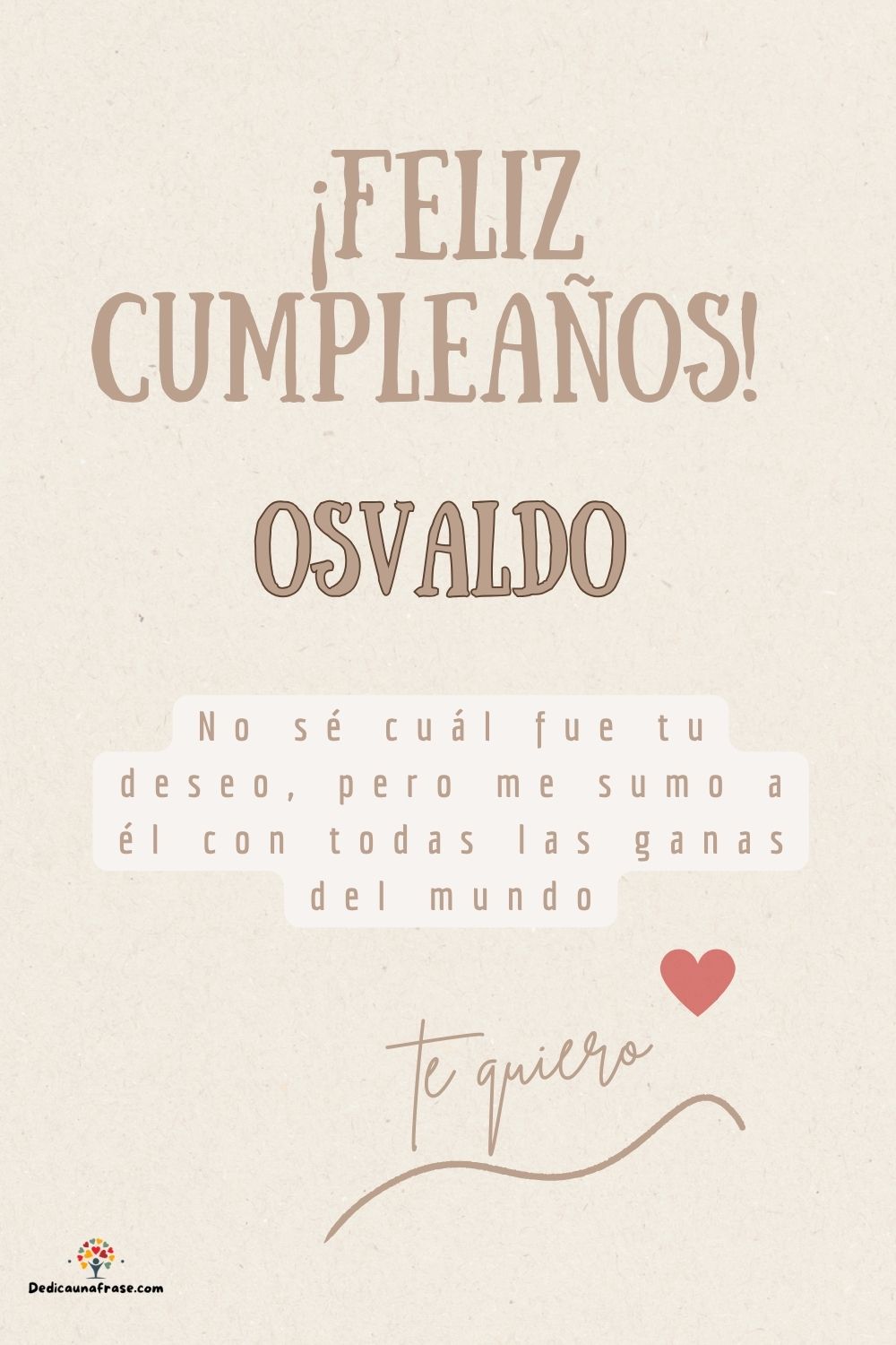 Osvaldo. No sé cuál fue tu deseo, pero me sumo a él con todas las ganas del mundo ¡Feliz c
