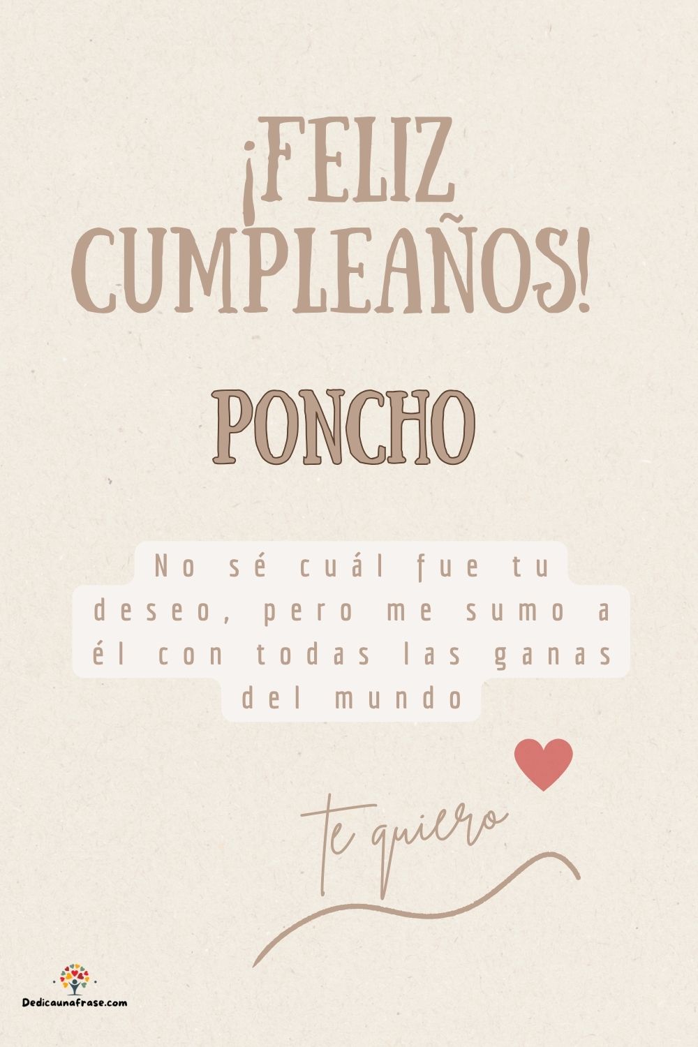 Poncho. No sé cuál fue tu deseo, pero me sumo a él con todas las ganas del mundo ¡Feliz cu