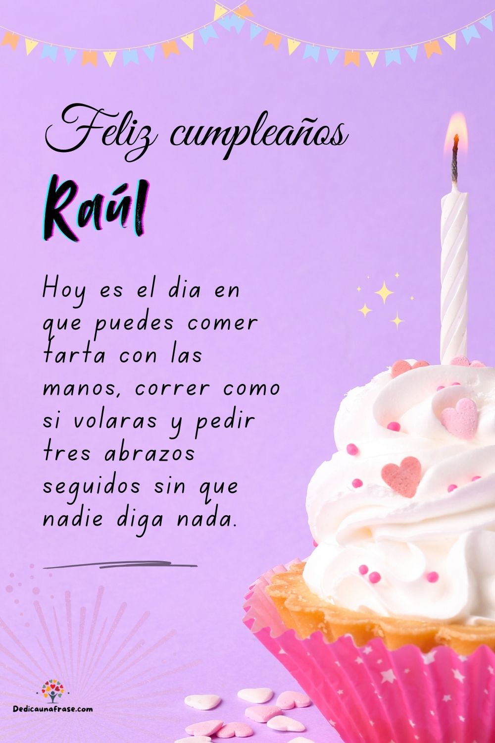 Raúl. Hoy es el día en que puedes comer tarta con las manos, correr como si volaras y pedi