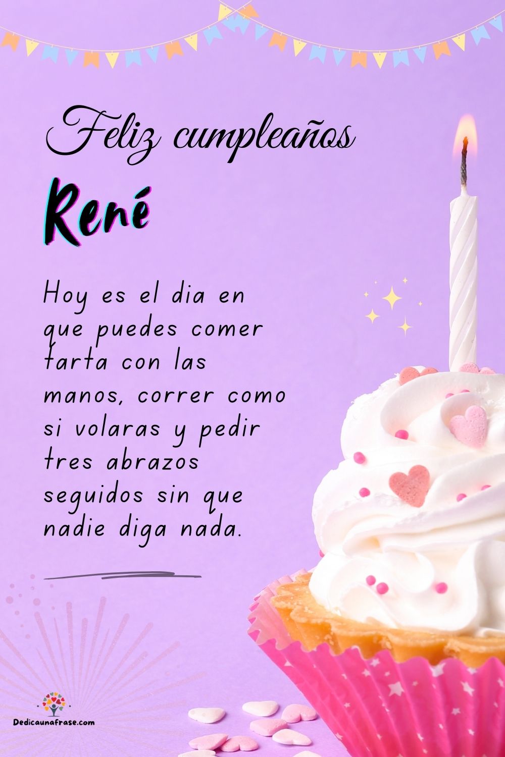 René. Hoy es el día en que puedes comer tarta con las manos, correr como si volaras y pedi