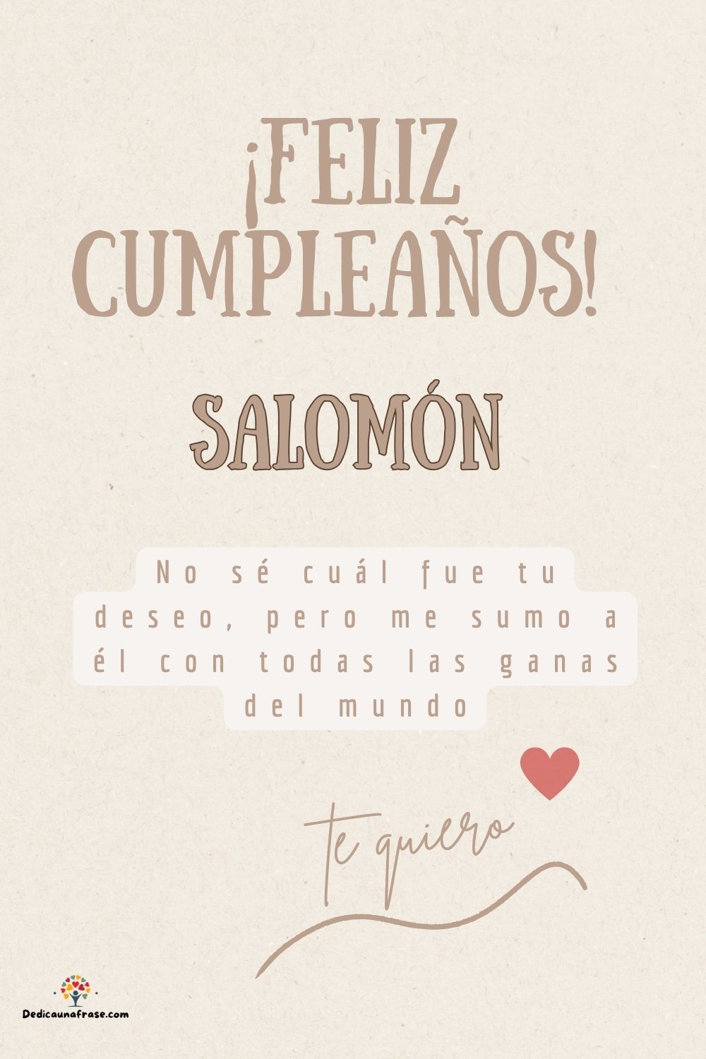 Salomón. No sé cuál fue tu deseo, pero me sumo a él con todas las ganas del mundo ¡Feliz c
